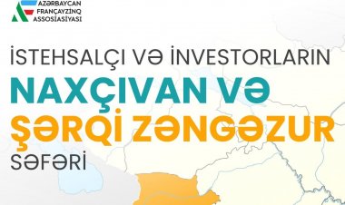 İnvestor və istehsalçıların Naxçıvan və Şərqi Zəngəzura səfəri olacaq