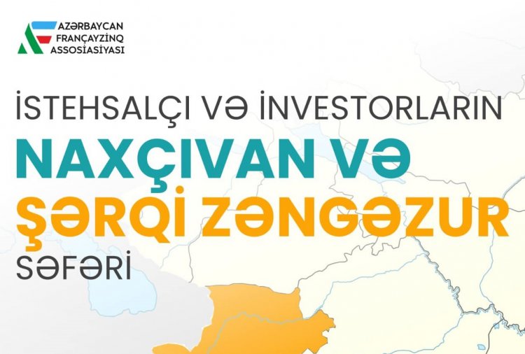 İnvestor və istehsalçıların Naxçıvan və Şərqi Zəngəzura səfəri olacaq