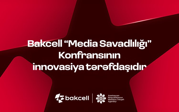 "Bakcell" “Media Savadlılığı” Konfransının innovasiya tərəfdaşıdır